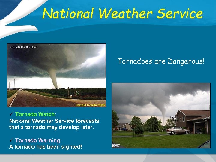 National Weather Service Tornadoes are Dangerous! ü Tornado Watch: National Weather Service forecasts that