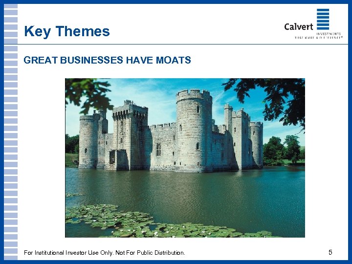 Key Themes GREAT BUSINESSES HAVE MOATS For Institutional Investor Use Only. Not For Public