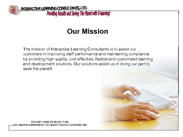 Our Mission The mission of Interactive Learning Consultants is to assist our customers in