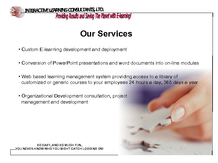 Our Services • Custom E-learning development and deployment • Conversion of Power. Point presentations