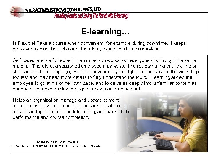 E-learning… Is Flexible! Take a course when convenient, for example during downtime. It keeps