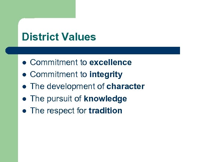 District Values l l l Commitment to excellence Commitment to integrity The development of