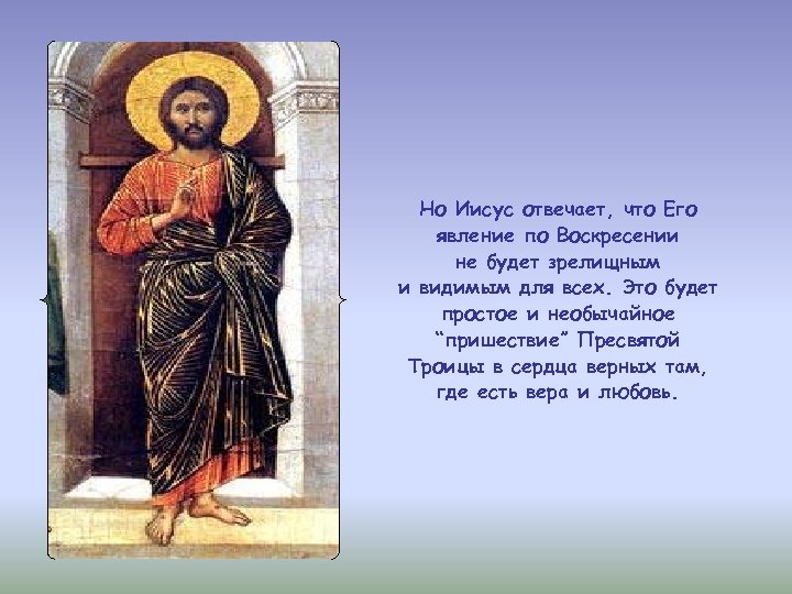 Но Иисус отвечает, что Его явление по Воскресении не будет зрелищным и видимым для