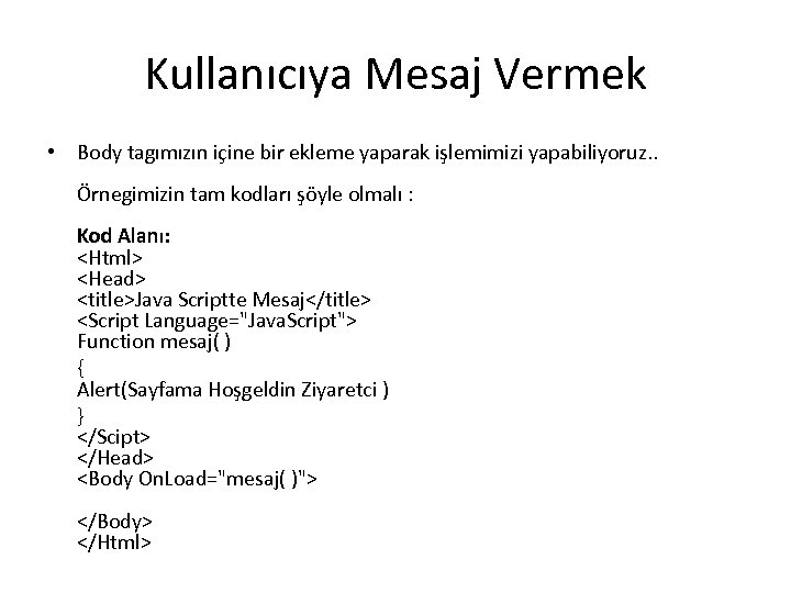 Kullanıcıya Mesaj Vermek • Body tagımızın içine bir ekleme yaparak işlemimizi yapabiliyoruz. . Örnegimizin