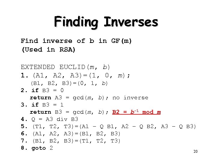 Finding Inverses Find inverse of b in GF(m) (Used in RSA) EXTENDED EUCLID(m, b)