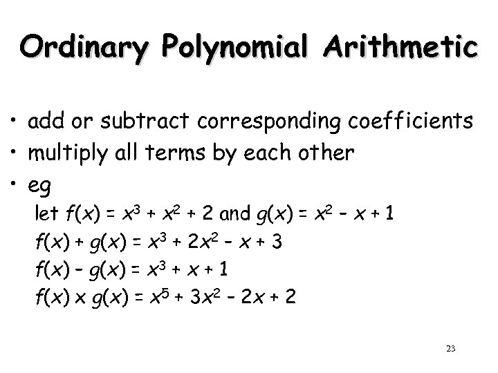 Ordinary Polynomial Arithmetic • add or subtract corresponding coefficients • multiply all terms by