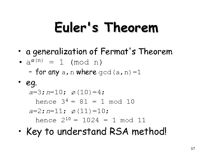 Euler's Theorem • a generalization of Fermat's Theorem • aø(n) = 1 (mod n)