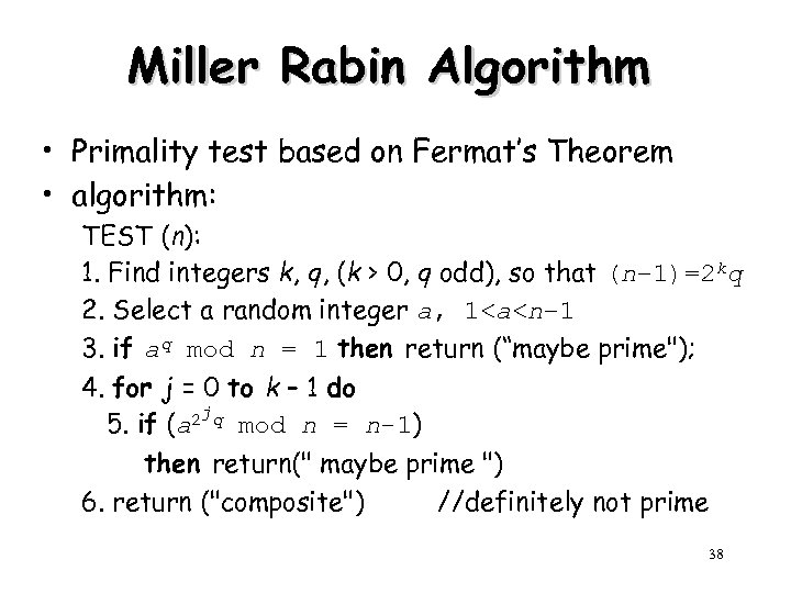 Miller Rabin Algorithm • Primality test based on Fermat’s Theorem • algorithm: TEST (n):