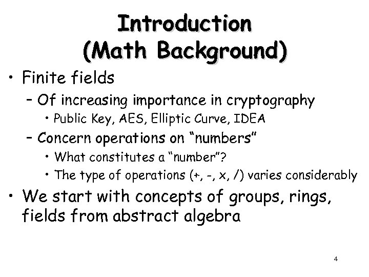 Introduction (Math Background) • Finite fields – Of increasing importance in cryptography • Public