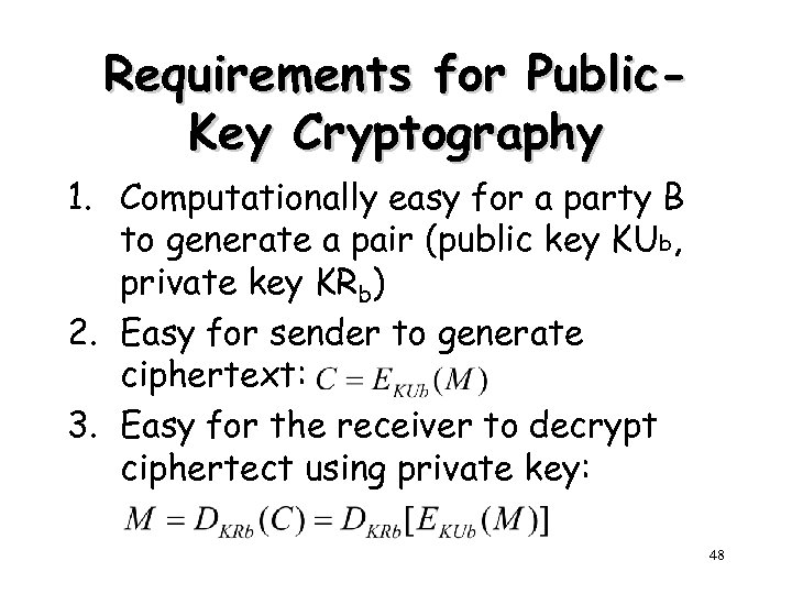 Requirements for Public. Key Cryptography 1. Computationally easy for a party B to generate