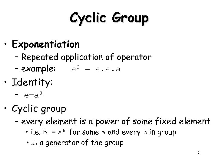 Cyclic Group • Exponentiation – Repeated application of operator – example: a 3 =