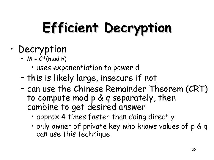 Efficient Decryption • Decryption – M = Cd (mod n) • uses exponentiation to