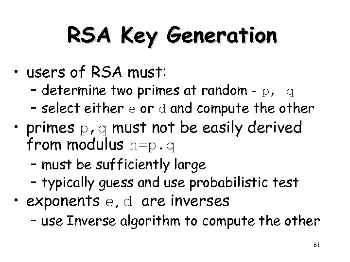 RSA Key Generation • users of RSA must: – determine two primes at random