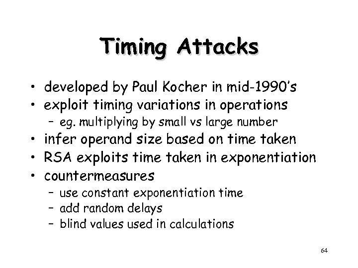 Timing Attacks • developed by Paul Kocher in mid-1990’s • exploit timing variations in