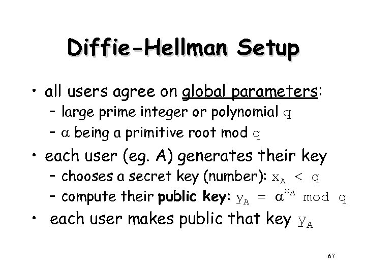 Diffie-Hellman Setup • all users agree on global parameters: – large prime integer or