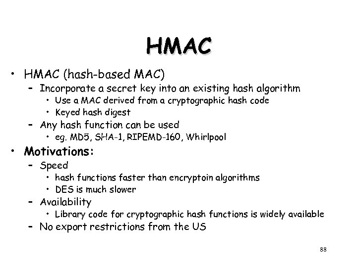 HMAC • HMAC (hash-based MAC) – Incorporate a secret key into an existing hash