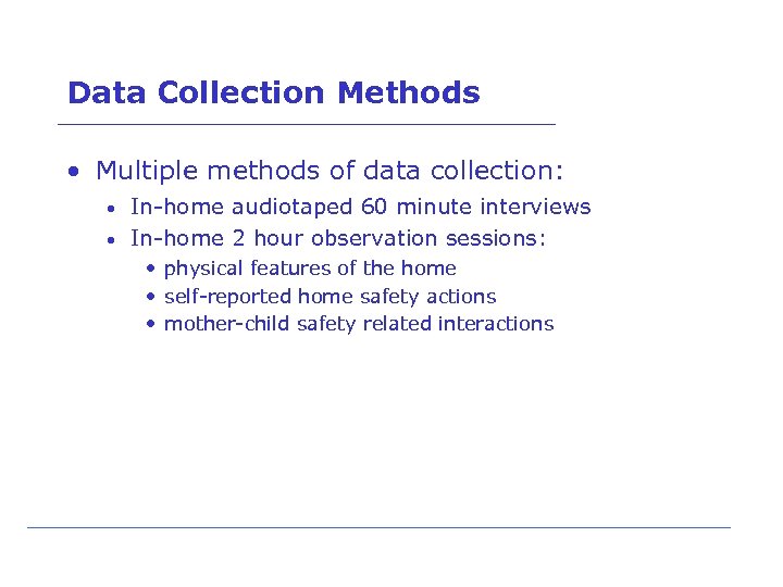 Data Collection Methods • Multiple methods of data collection: • In-home audiotaped 60 minute