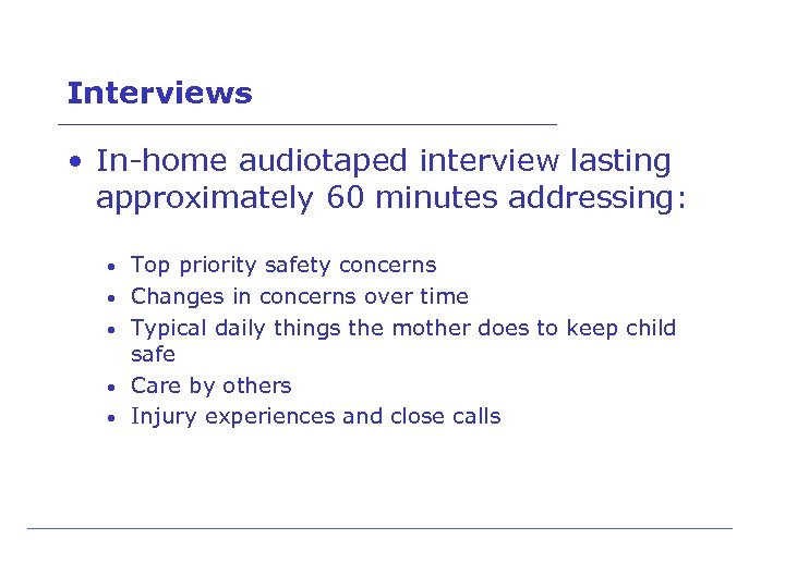 Interviews • In-home audiotaped interview lasting approximately 60 minutes addressing: • Top priority safety