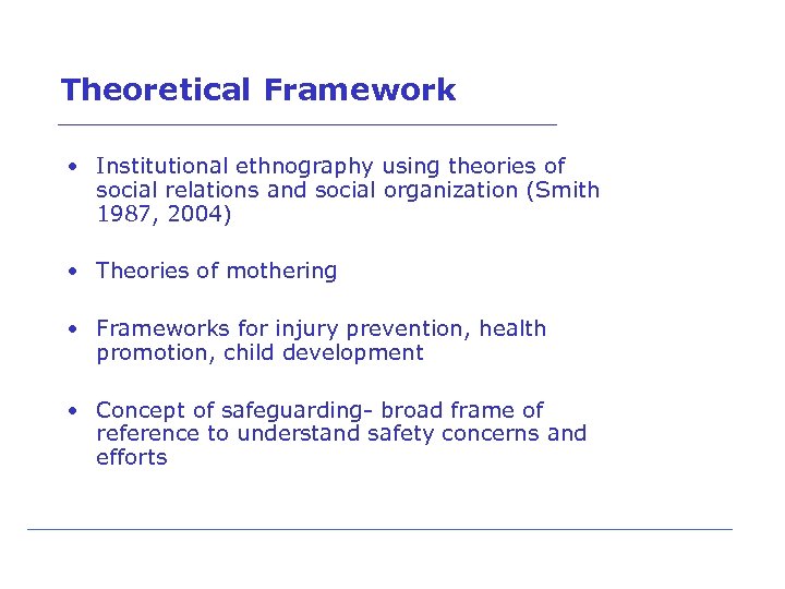 Theoretical Framework • Institutional ethnography using theories of social relations and social organization (Smith