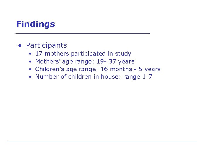 Findings • Participants • • 17 mothers participated in study Mothers’ age range: 19