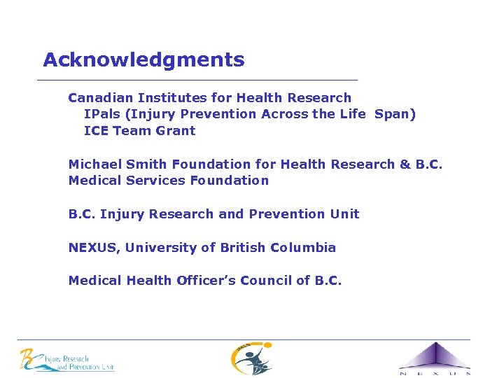 Acknowledgments Canadian Institutes for Health Research IPals (Injury Prevention Across the Life Span) ICE