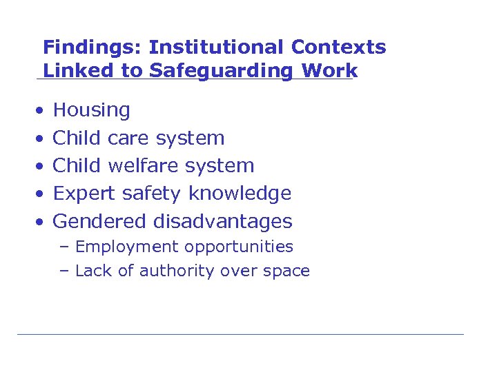 Findings: Institutional Contexts Linked to Safeguarding Work • • • Housing Child care system