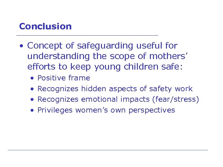 Conclusion • Concept of safeguarding useful for understanding the scope of mothers’ efforts to