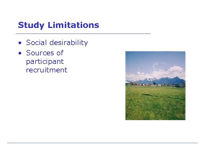 Study Limitations • Social desirability • Sources of participant recruitment 