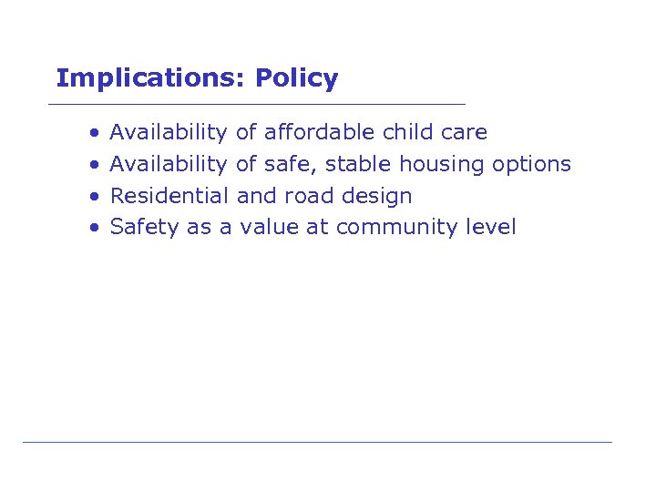 Implications: Policy • • Availability of affordable child care Availability of safe, stable housing