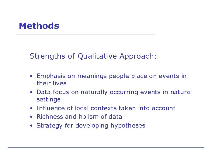 Methods Strengths of Qualitative Approach: • Emphasis on meanings people place on events in