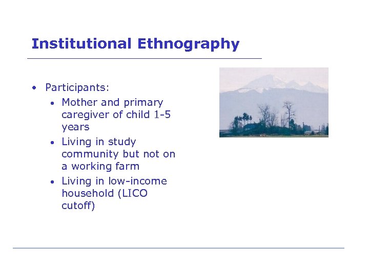 Institutional Ethnography • Participants: • Mother and primary caregiver of child 1 -5 years