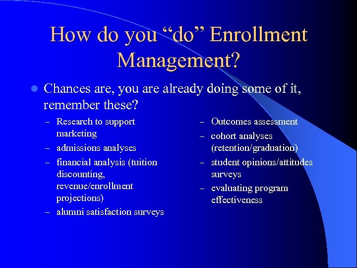 How do you “do” Enrollment Management? l Chances are, you are already doing some