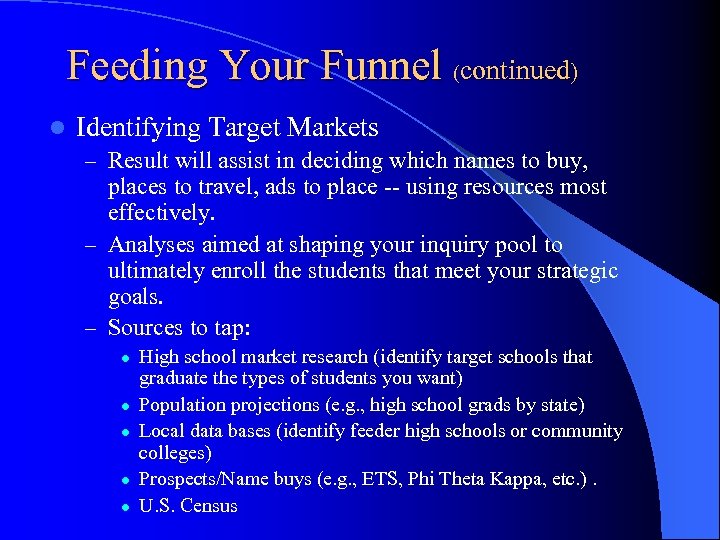 Feeding Your Funnel (continued) l Identifying Target Markets – Result will assist in deciding
