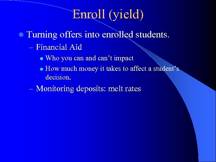 Enroll (yield) l Turning offers into enrolled students. – Financial Aid Who you can