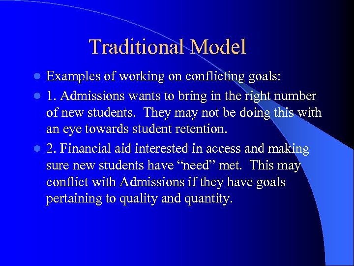 Traditional Model Examples of working on conflicting goals: l 1. Admissions wants to bring