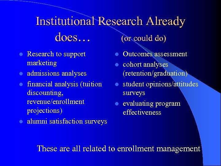 Institutional Research Already does… (or could do) Research to support marketing l admissions analyses