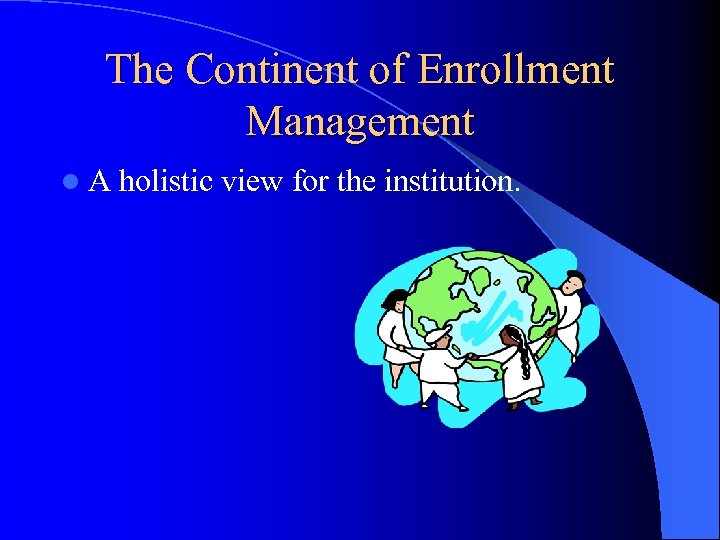 The Continent of Enrollment Management l A holistic view for the institution. 
