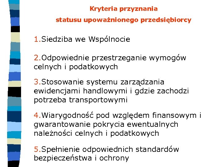 Kryteria przyznania statusu upoważnionego przedsiębiorcy 1. Siedziba we Wspólnocie 2. Odpowiednie przestrzeganie wymogów celnych