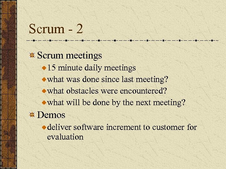 Scrum - 2 Scrum meetings 15 minute daily meetings what was done since last