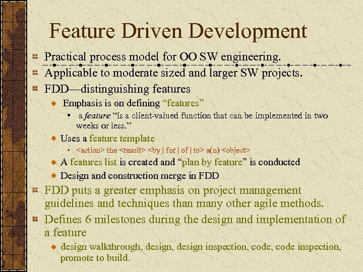 Feature Driven Development Practical process model for OO SW engineering. Applicable to moderate sized