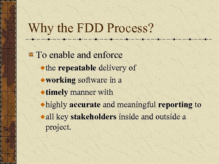 Why the FDD Process? To enable and enforce the repeatable delivery of working software