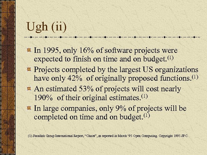 Ugh (ii) In 1995, only 16% of software projects were expected to finish on