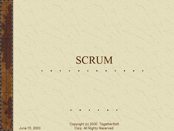 SCRUM June 15, 2000 Copyright (c) 2000. Together. Soft Corp. All Rights Reserved. 