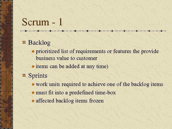 Scrum - 1 Backlog prioritized list of requirements or features the provide business value