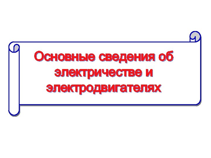Основные сведения об электричестве и электродвигателях 
