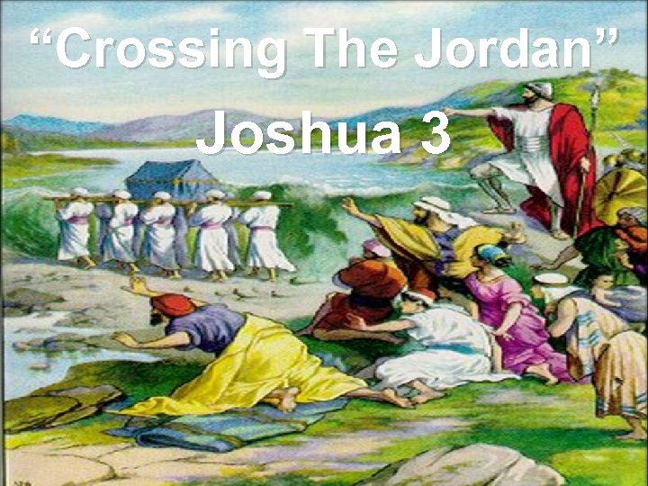 “Crossing The Jordan” Joshua 3 