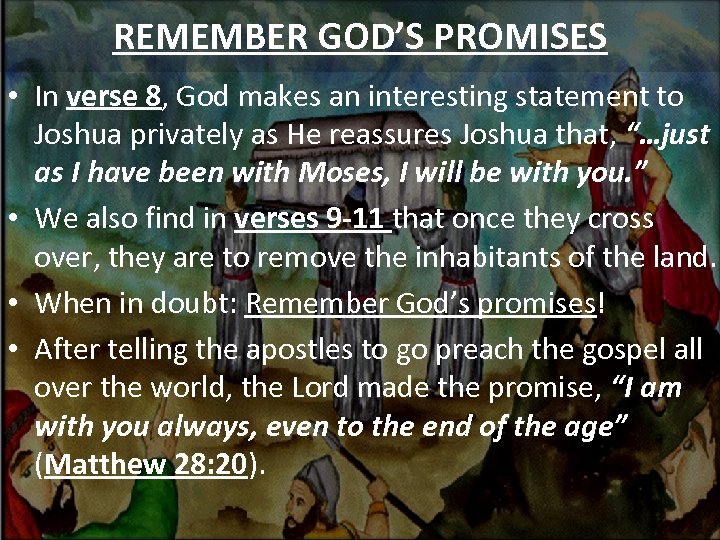 REMEMBER GOD’S PROMISES • In verse 8, God makes an interesting statement to Joshua