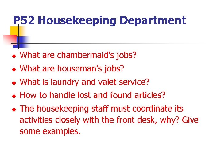 P 52 Housekeeping Department u What are chambermaid’s jobs? u What are houseman’s jobs?