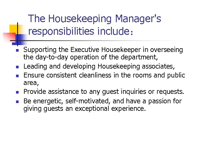 The Housekeeping Manager's responsibilities include： n n n Supporting the Executive Housekeeper in overseeing
