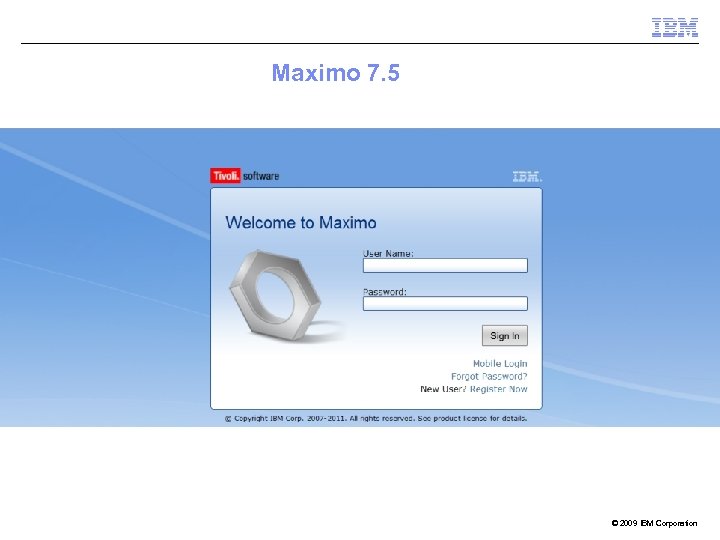 Maximo 7. 5 © 2009 IBM Corporation 